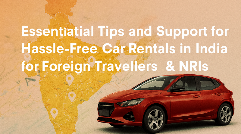 Essential Tips for Car Rentals in India for Foreign Travellers & NRIs