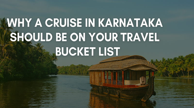 Why Cruise in Karnataka Should Be on Your Travel List